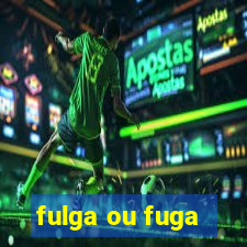 fulga ou fuga